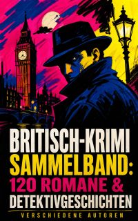 Britisch-Krimi Sammelband: 120 Romane & Detektivgeschichten