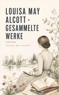 Louisa May Alcott - Gesammelte Werke
