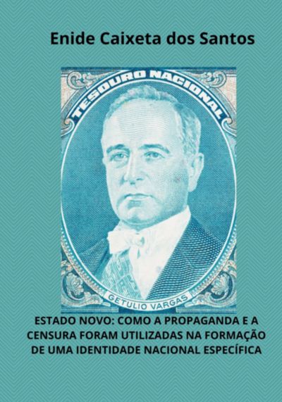 Estado Novo: Como A Propaganda E A Censura Foram Utilizadas Na Formação  De Uma Identidade Nacional Específica