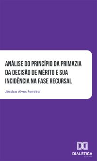 Análise do princípio da primazia da decisão de mérito e sua incidência na fase recursal