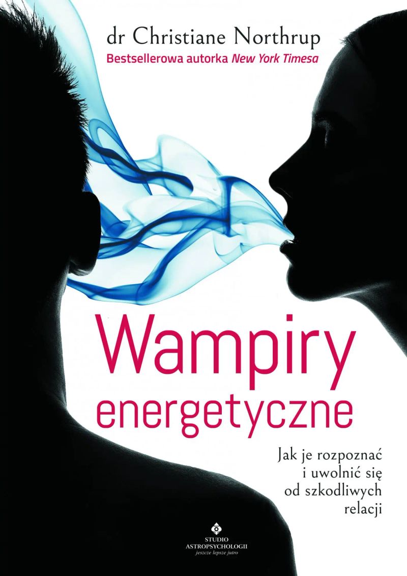 Wampiry energetyczne. Jak je rozpoznać i uwolnić się od szkodliwych relacji