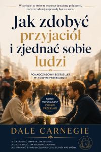 Jak zdobyć przyjaciół i zjednać sobie ludzi NOWY, WSPÓŁCZESNY PRZEKŁAD