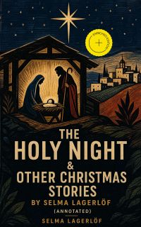 The Holy Night & Other Christmas Stories by Selma Lagerlöf (Annotated)