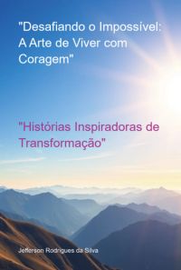 "desafiando O Impossível: A Arte De Viver Com Coragem"