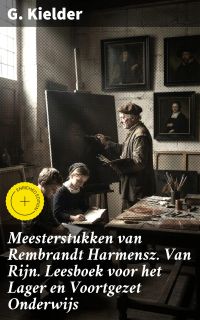 Meesterstukken van Rembrandt Harmensz. Van Rijn. Leesboek voor het Lager en Voortgezet Onderwijs