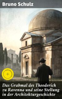 Das Grabmal des Theoderich zu Ravenna und seine Stellung in der Architekturgeschichte