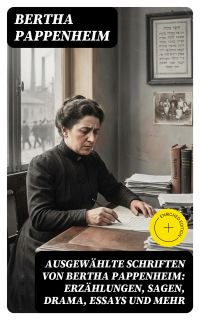 Ausgewählte Schriften von Bertha Pappenheim: Erzählungen, Sagen, Drama, Essays und mehr