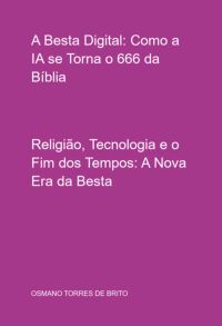A Besta Digital: Como A Ia Se Torna O 666 Da Bíblia