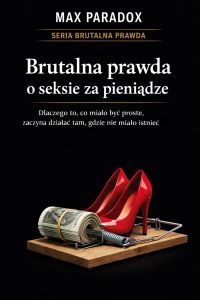 Brutalna prawda o seksie za pieniądze - dlaczego to, co miało być proste, zaczyna działać tam, gdzie nie miało istnieć