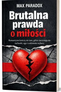 Brutalna prawda o miłości - Romantyzm kończy się tam, gdzie zaczynają się rachunki, ego i codzienne wybory