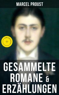 Marcel Proust: Gesammelte Romane & Erzählungen