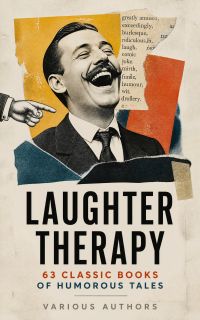 Laughter Therapy: 63 Classic Books of Humorous Tales