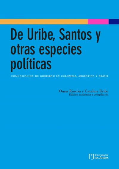 De Uribe, Santos y otras especies políticas: comunicación de gobierno en Colombia, Argentina y Brasil