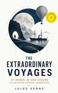 The Extraordinary Voyages: 41 Books in One Volume (Illustrated Edition) (Annotated)