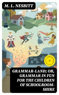 Grammar-land; Or, Grammar in Fun for the Children of Schoolroom-shire