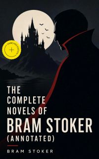 The Complete Novels of Bram Stoker (Annotated)
