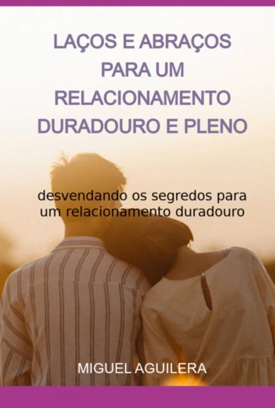 Laços E Abraços  Para Um Relacionamento Duradouro E Pleno