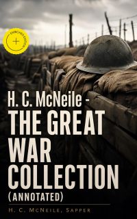 H. C. McNeile - The Great War Collection (Annotated)