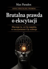 Brutalna prawda o ekscytacji - Dlaczego to, co Cię napędza, w rzeczywistości Cię rozbraja
