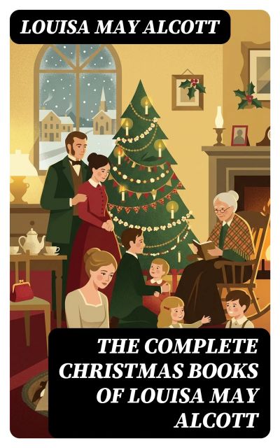 The Complete Christmas Books of Louisa May Alcott