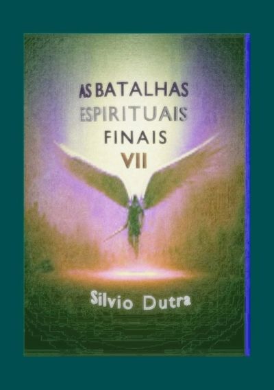As Batalhas Espirituais Finais – Parte 7