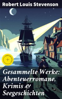 Gesammelte Werke: Abenteuerromane, Krimis & Seegeschichten