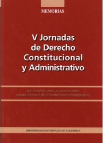 V Jornadas de derecho constitucional y administrativo: Los procesos ante las jurisdicciones constitucional y de lo contencioso administrativo