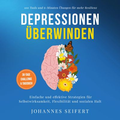 Depressionen überwinden: 100 Tools und 6-Minuten Übungen für mehr Resilienz - Einfache und effektive Strategien für Selbstwirksamkeit, Flexibilität und sozialen Halt - 30-Tage Challenge und Tagebuch