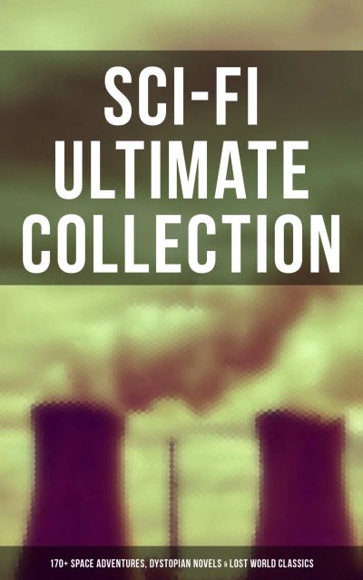 Sci-Fi Ultimate Collection: 170+ Space Adventures, Dystopian Novels & Lost World Classics