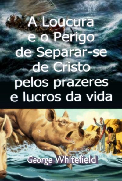 A Loucura E O Perigo De Separar-se De Cristo Pelos Prazeres E Lucros Da Vida