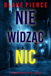 Nie widząc nic (Thriller sensacyjny o Juliette Hart — Tom trzeci)