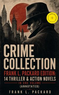 Crime Collection - Frank L. Packard Edition: 14 Thriller & Action Novels in One Volume (Annotated)