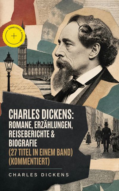 Charles Dickens: Romane, Erzählungen, Reiseberichte & Biografie (27 Titel in einem Band) (Kommentiert)