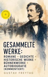 Gesammelte Werke: Romane + Gedichte + Historische Werke + Bühnenwerke + Autobiografie (Kommentiert)