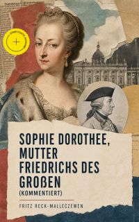 Sophie Dorothee, Mutter Friedrichs des Großen (Kommentiert)