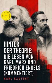 Hinter der Theorie: Die Leben von Karl Marx und Friedrich Engels (Kommentiert)