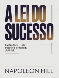 A LEI DO SUCESSO Lição Dois - UM OBJETIVO PRINCIPAL DEFINIDO (traduzido)