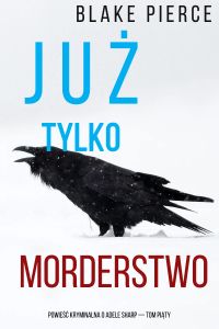 Już tylko morderstwo (Powieść kryminalna o Adele Sharp — Tom piąty)