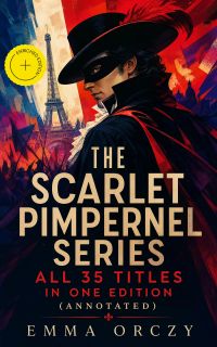 The Scarlet Pimpernel Series – All 35 Titles in One Edition (Annotated)