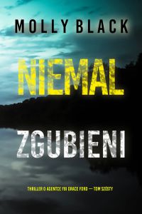Niemal zgubieni (Thriller o agentce FBI Grace Ford — Tom szósty)