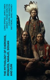 The Mythology of Cherokee, Iroquois, Navajo, Siouan and Zuñi