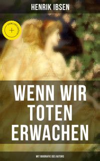 Wenn wir Toten erwachen (Mit Biografie des Autors)
