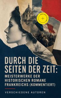 Durch die Seiten der Zeit: Meisterwerke der historischen Romane Frankreichs (Kommentiert)