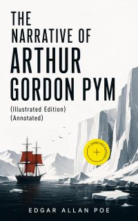 THE NARRATIVE OF ARTHUR GORDON PYM (Illustrated Edition) (Annotated)