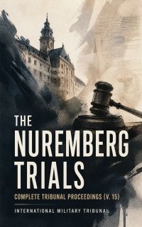 The Nuremberg Trials: Complete Tribunal Proceedings (V. 15)