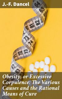 Obesity, or Excessive Corpulence: The Various Causes and the Rational Means of Cure