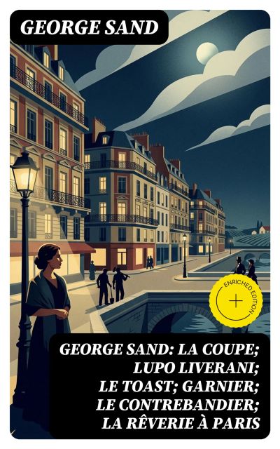George Sand: La Coupe; Lupo Liverani; Le Toast; Garnier; Le Contrebandier; La Rêverie à Paris