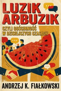 Luzik arbuzik czyli jak być gościnnym w dzisiejszych czasach