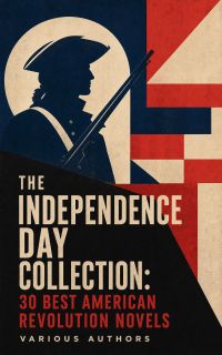 The Independence Day Collection: 30 Best American Revolution Novels