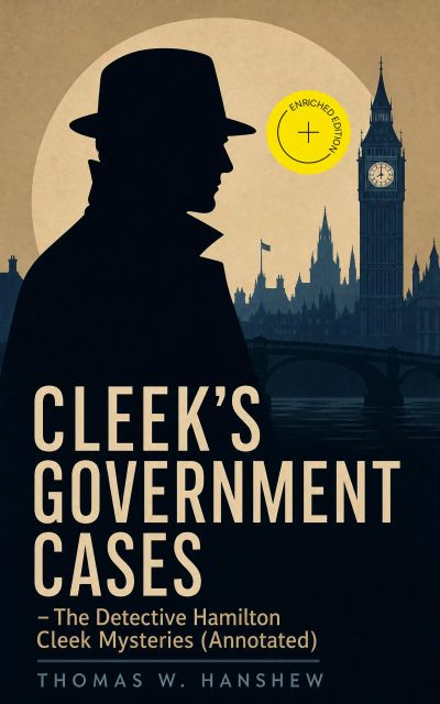 CLEEK'S GOVERNMENT CASES – The Detective Hamilton Cleek Mysteries (Annotated)
